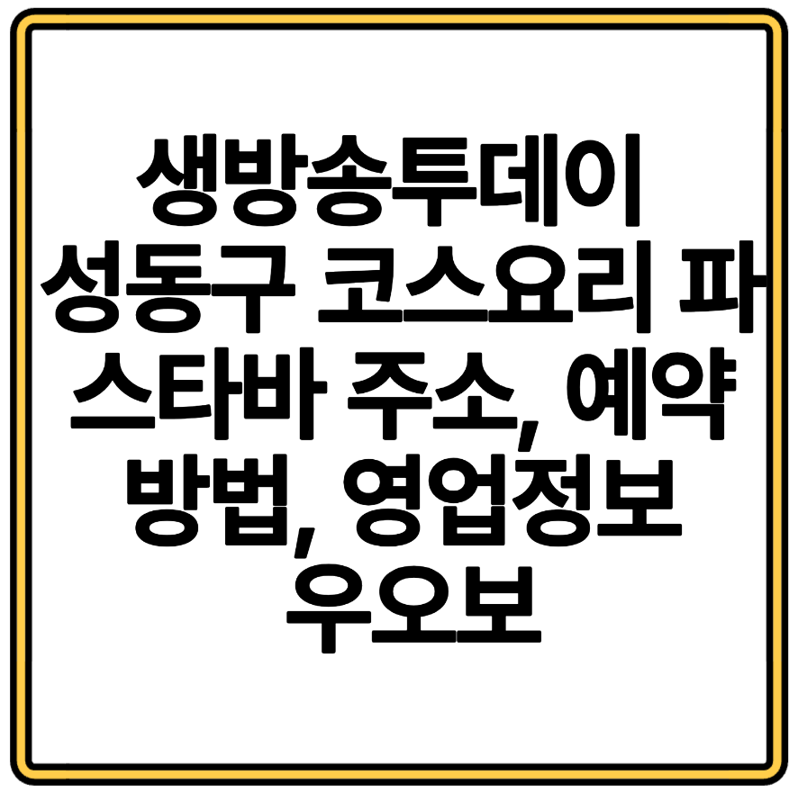 생방송투데이 성동구 코스요리 파스타바 주소, 예약방법, 영업정보 우오보