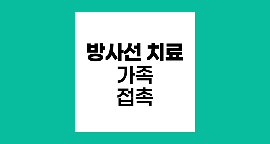 방사선 치료 후 가족과의 안전한 접촉