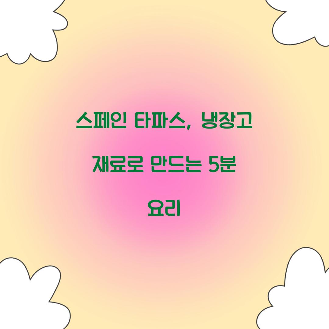 스페인 타파스, 냉장고 재료로 만드는 5분 요리
