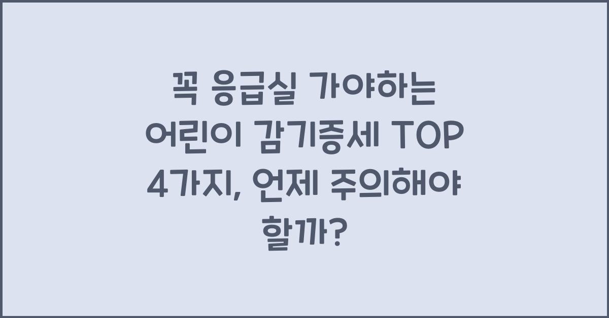 꼭 응급실 가야하는 어린이 감기증세 TOP 4가지