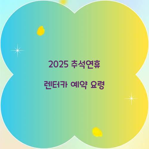 2025 추석연휴 렌터카 예약 요령  