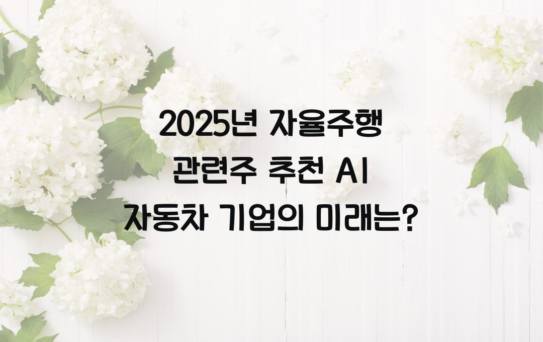 자율주행 관련주 추천! 2025년 기대되는 AI 자동차 기업