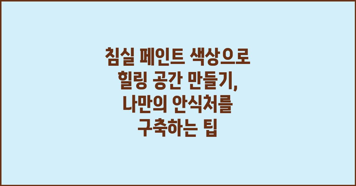 침실 페인트 색상으로 힐링 공간 만들기