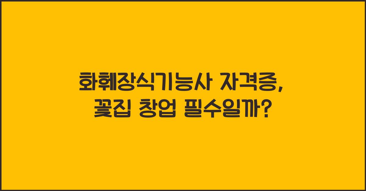 화훼장식기능사 자격증, 꽃집 창업 전 필수? 전망 & 자격증 취득법