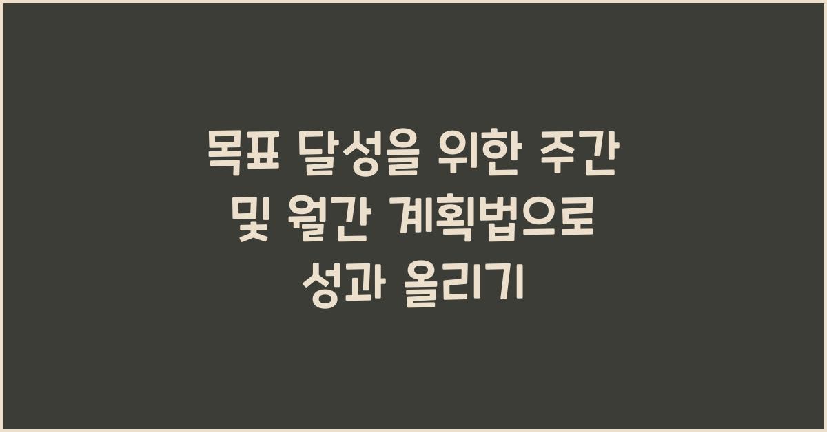 목표 달성을 위한 주간 및 월간 계획법