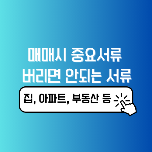 매매시 중요서류 버리면 안되는 서류. 등기권리증, 인테리어 영수증 등