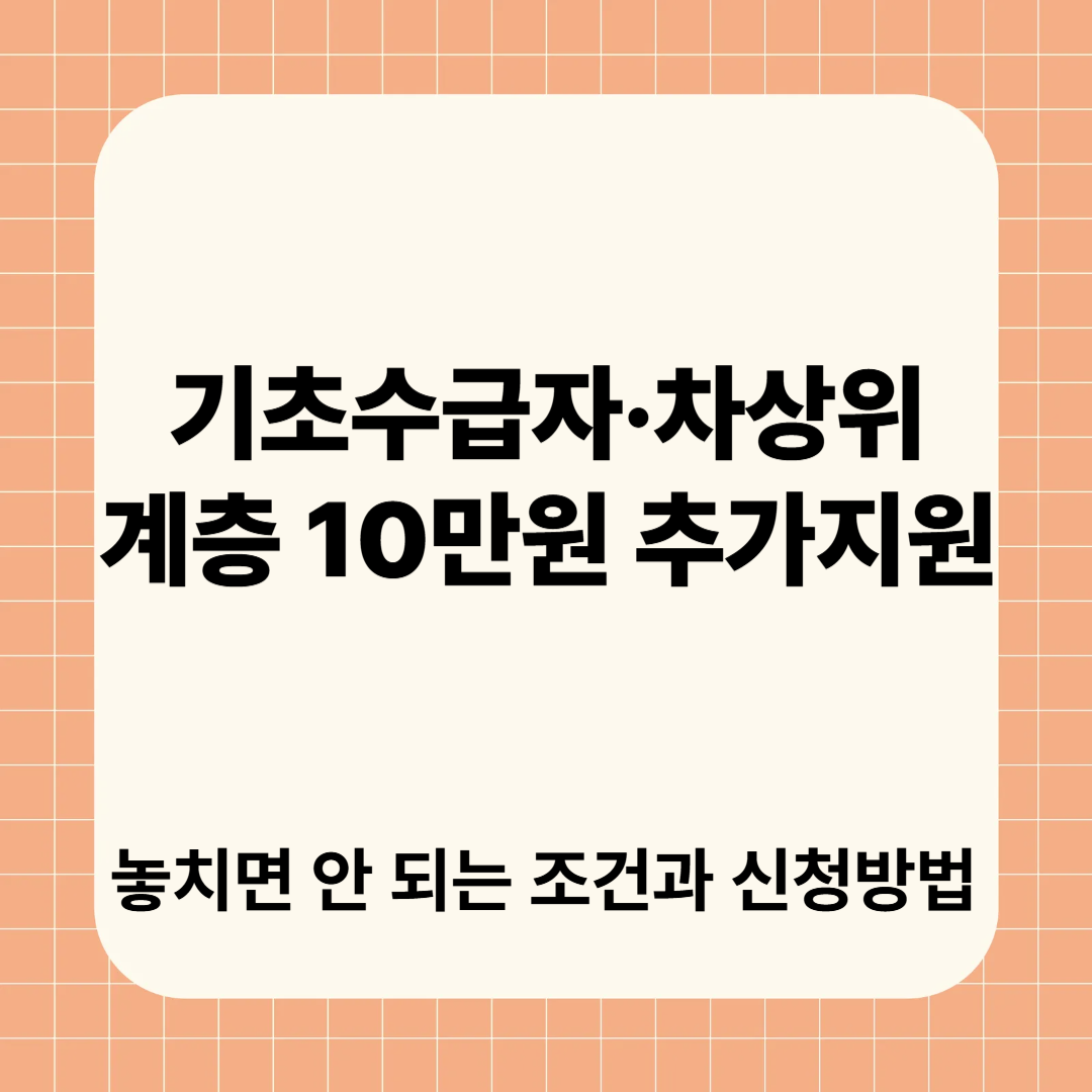 기초수급자·차상위계층 10만원 추가지원|절대 놓치면 안 되는 조건과 신청방법