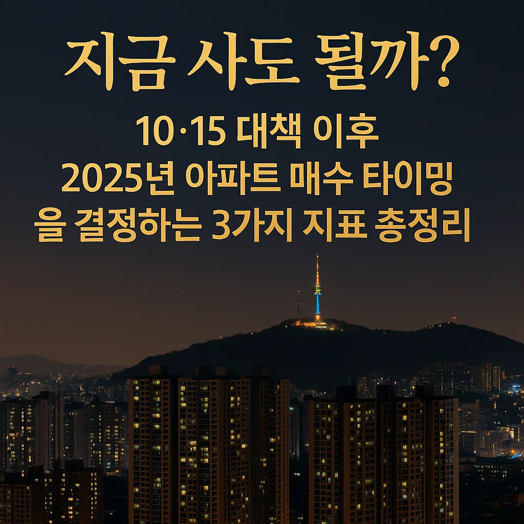 지금_사도_될까?|10·15_대책_이후_2025년_아파트_매수_타이밍을_결정하는_3가지_지표_총정리