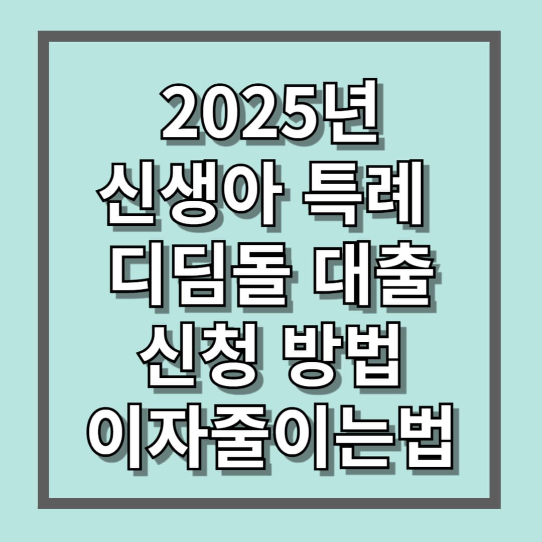 2025년 신생아특례 디딤돌 대출 신청방법 이자줄이는법