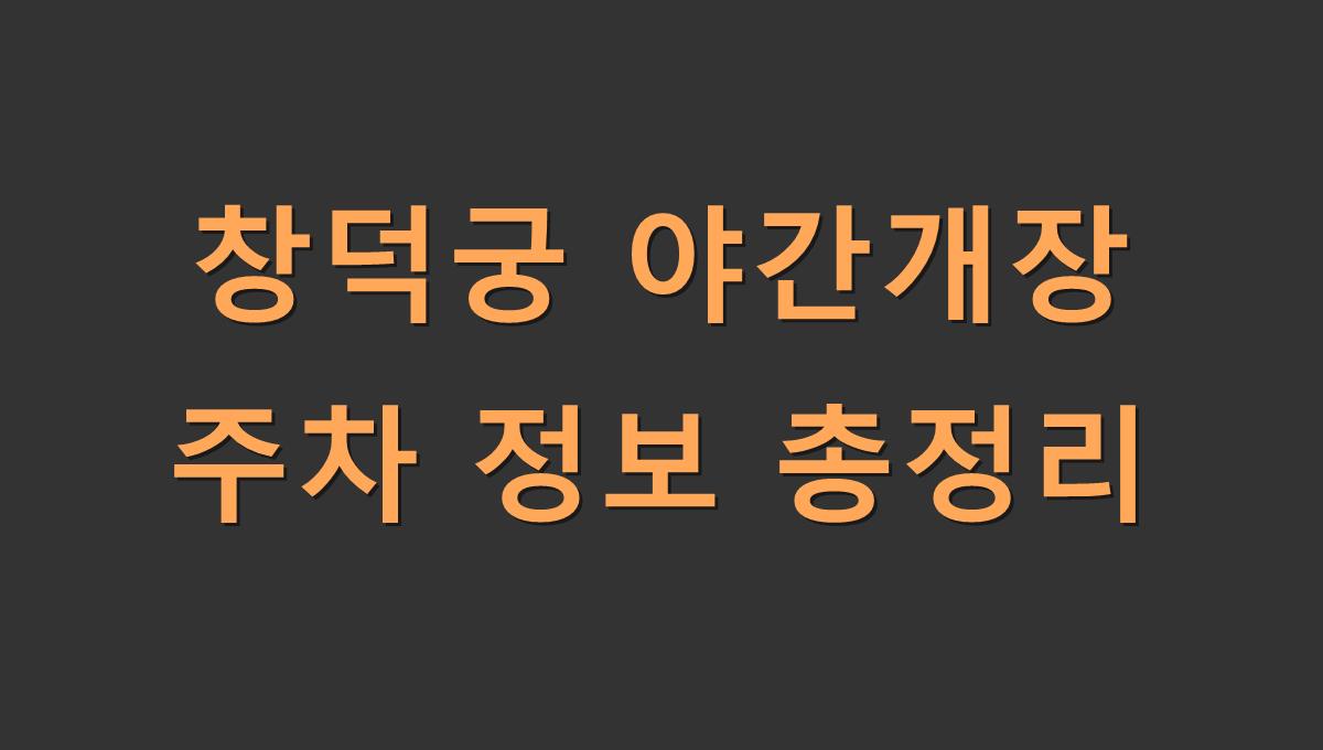 창덕궁 야간개장 주차 정보 정리