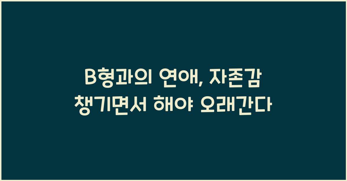 B형과의 연애, 자존감 챙기면서 해야 오래간다