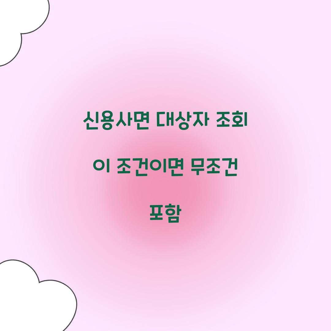 신용사면 대상자 조회 이 조건이면 무조건 포함