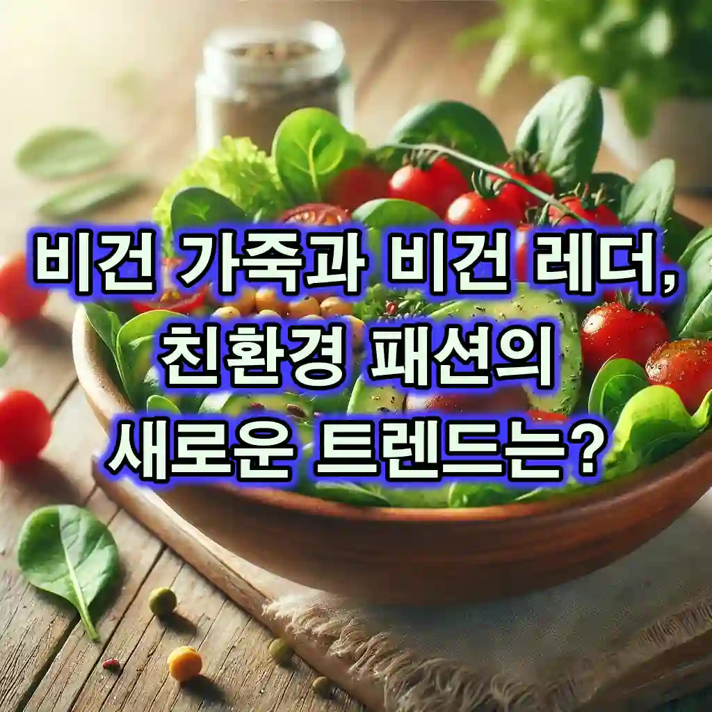 비건 가죽과 비건 레더, 친환경 패션의 새로운 트렌드 👜🌱