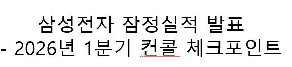 삼성전자 잠정실적 발표
1분기 컨콜 체크포인트