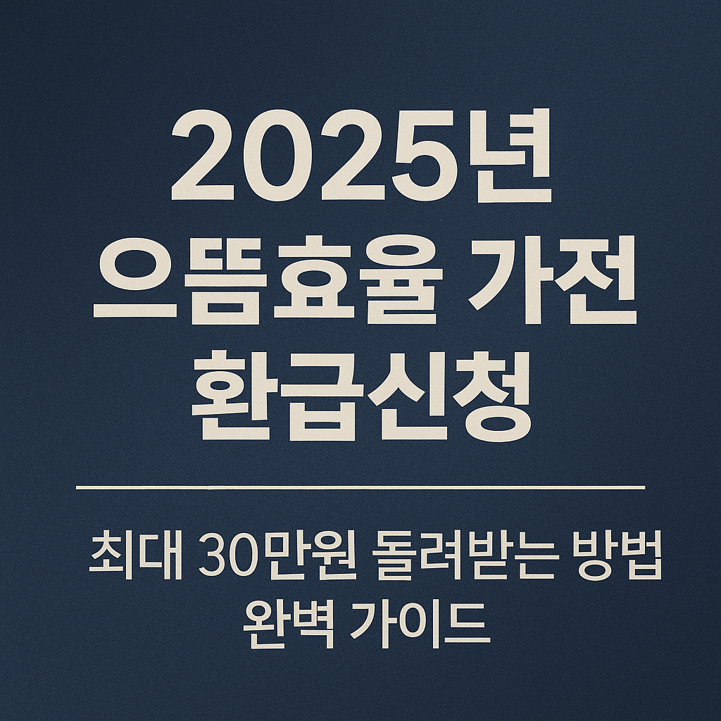 으뜸효율 가전 환급신청, 최대 30만원 돌려받는 방법 완벽 가이드 2025