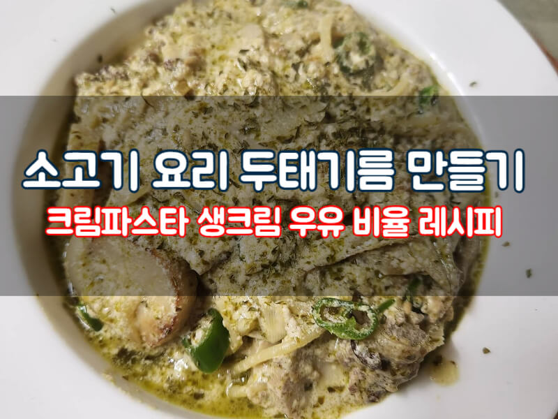 소고기 요리 두태기름 만들기 크림 파스타 생크림 우유비율 레시피