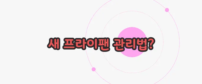 새 프라이팬 세척법 가볍게 살펴볼까요
