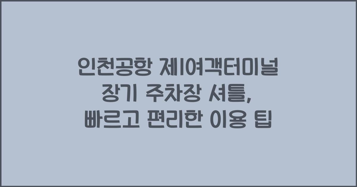 인천공항 제1여객터미널 장기 주차장 셔틀