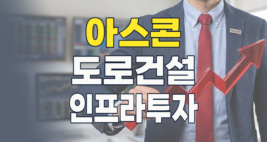 도로 위의 황금알? 아스콘(아스팔트 콘크리트) 테마주, 지금이 투자 적기일까?