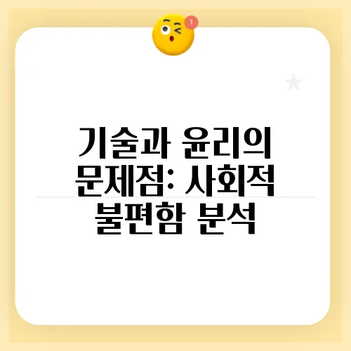 기술과 윤리의 문제점: 사회적 불편함 분석