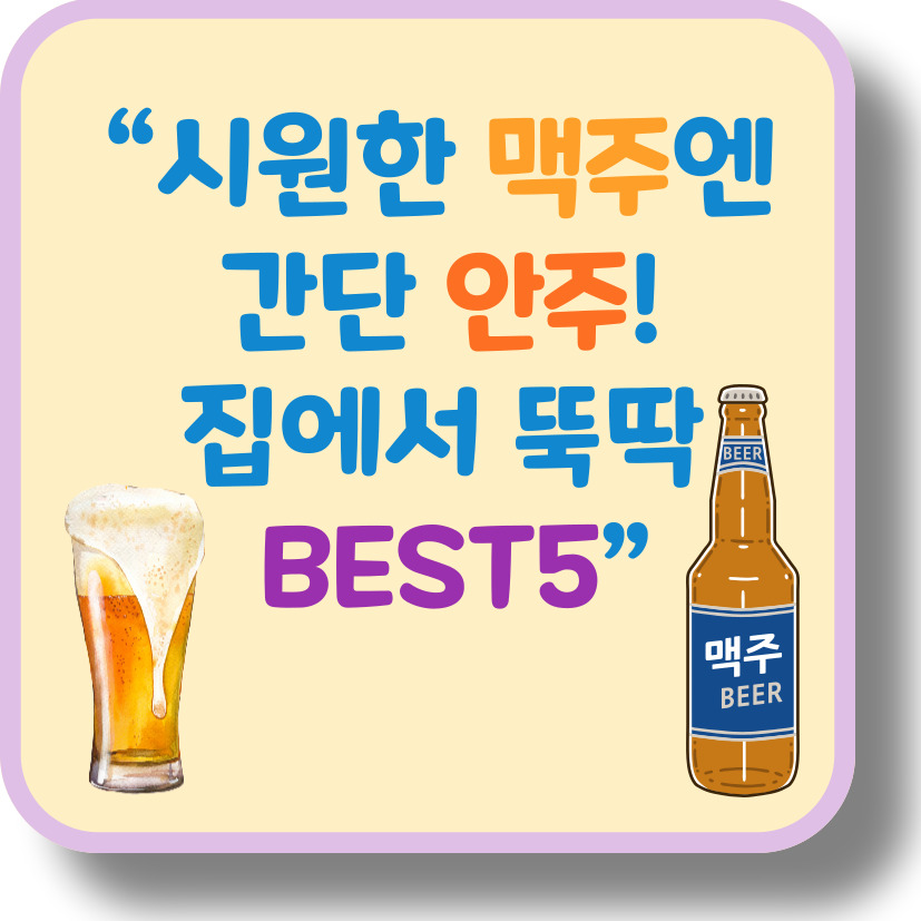 에어컨 켜고 시원한 맥주와 함께! 집에서 간단히 만들어 먹는 맥주 안주 BEST 5