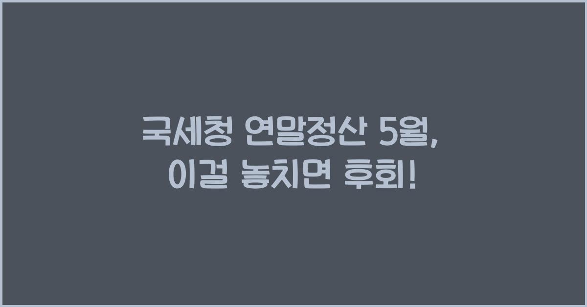 국세청 연말정산 5월