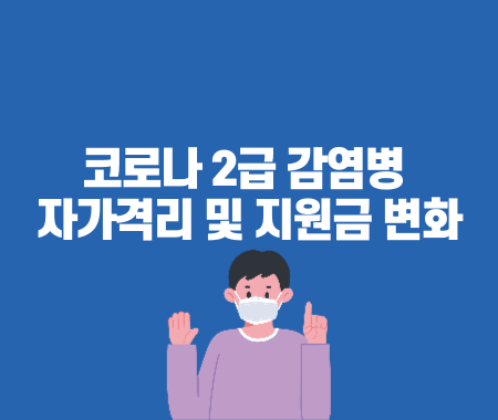 코로나 2급 감염병 하향 시 자가격리 및 지원금 변화