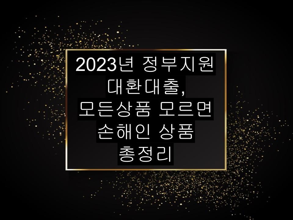 2023년 정부지원 대환대출, 모든상품 모르면 손해인 상품 총정리
