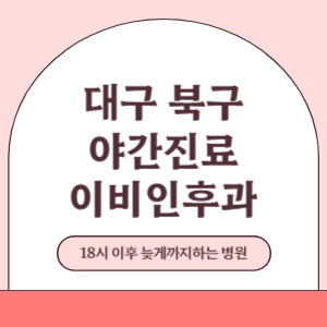 대구 북구 야간진료 늦게까지 진료 하는 이비인후과 병원 (18시 이후 지금 진료 중인 병원)