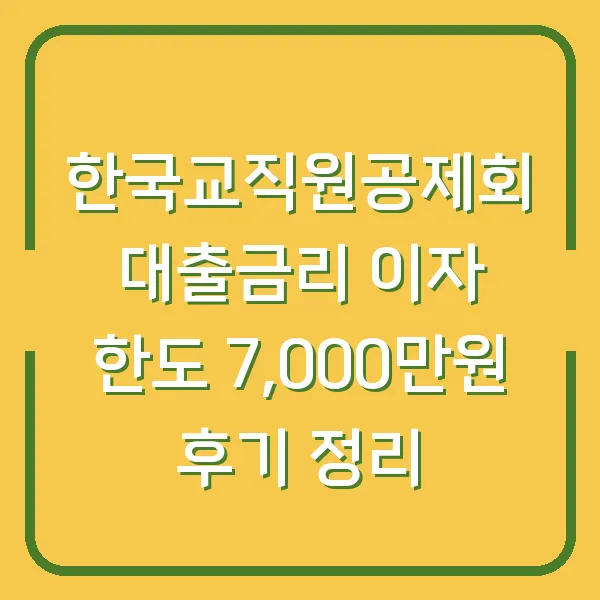 한국교직원공제회 대출금리 이자 한도 7,000만원 후기 정리