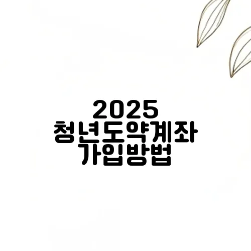 2025 청년도약계좌 가입방법, 소득 조건, 혜택까지 한눈에