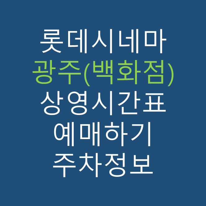 롯데시네마 광주(백화점) 실시간 영화상영시간표, 주차요금, 예매하기, 가는방법, 영화관람요금, 할인/이벤트 정보