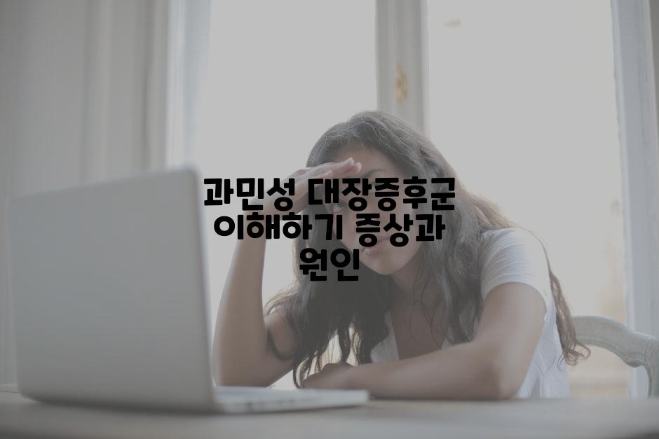 과민성 대장증후군 이해하기 증상과 원인