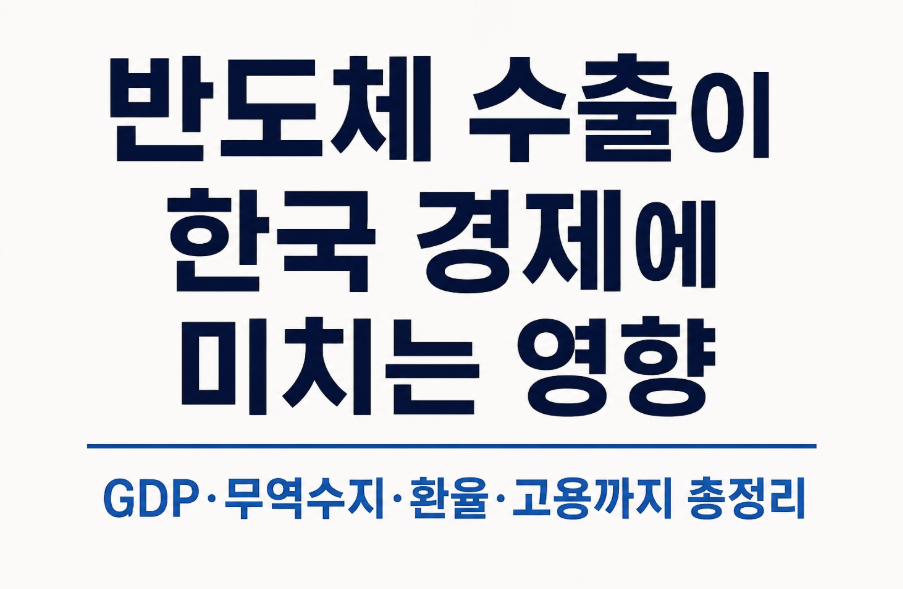 반도체 수출이 한국 경제에 미치는 영향 총정리! GDP·환율·무역수지까지 쉽게 이해하기