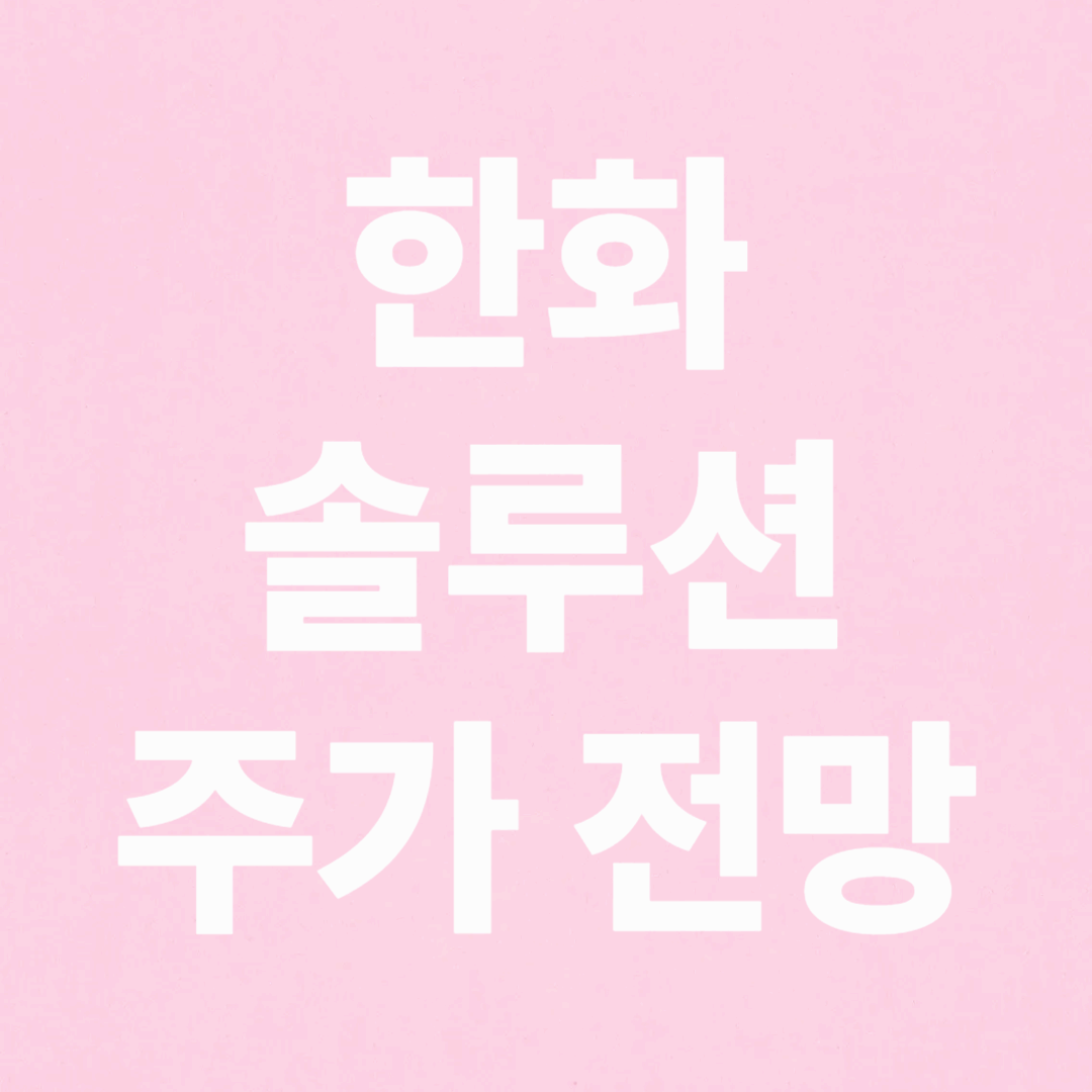 한화솔루션 주가 전망 및 목표 주가