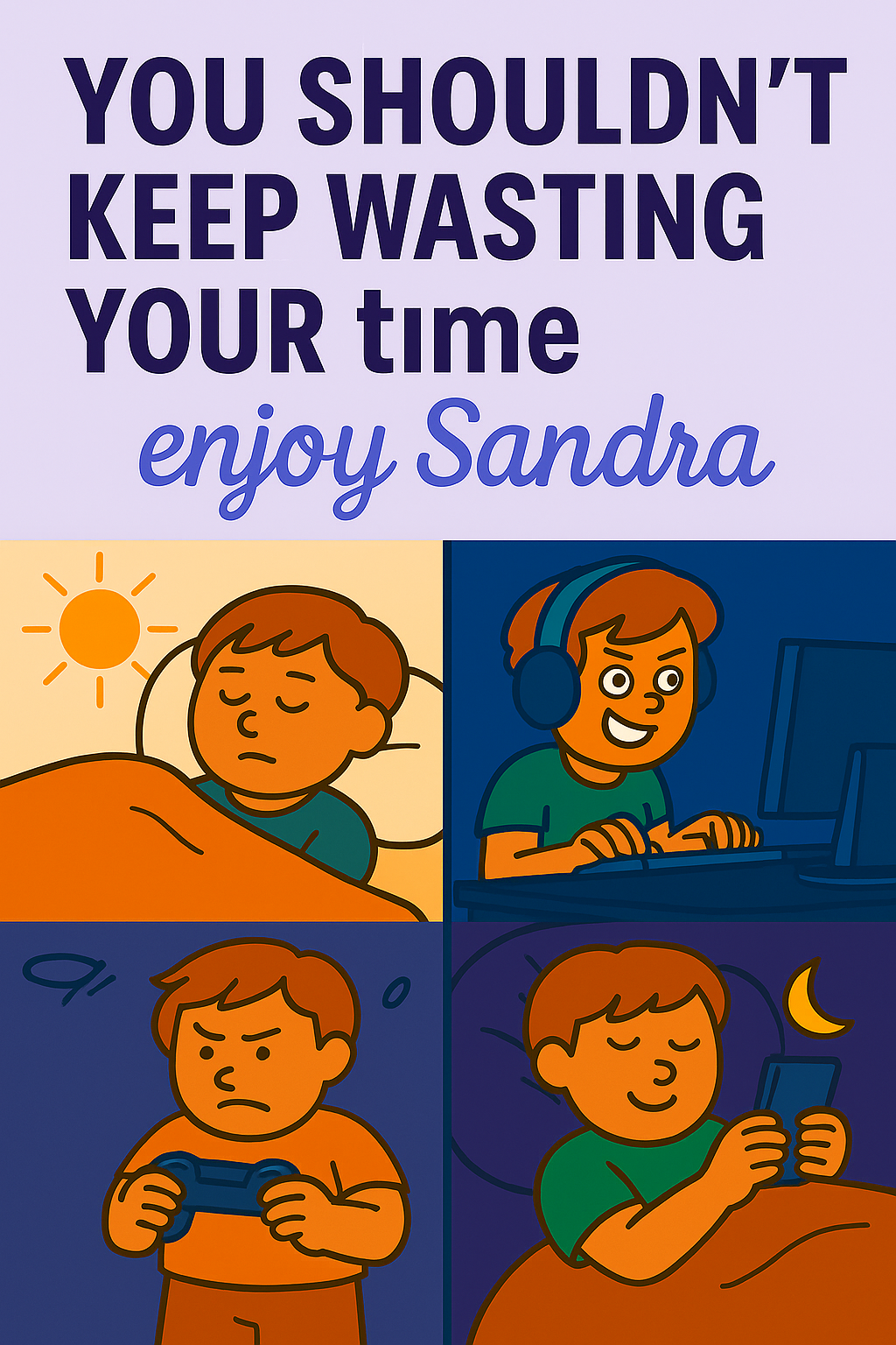 "하루 종일 시간을 낭비하는 아들의 모습을 네 컷에 나눠 보여주는 일러스트. 아침 늦잠, 낮에는 컴퓨터 게임, 저녁엔 게임기 조작, 밤엔 침대에서 스마트폰을 보는 장면이 순서대로 그려져 있으며, 상단에는 &lsquo;You shouldn&rsquo;t keep wasting your time&rsquo;이라는 경고 문구가 적혀 있다."