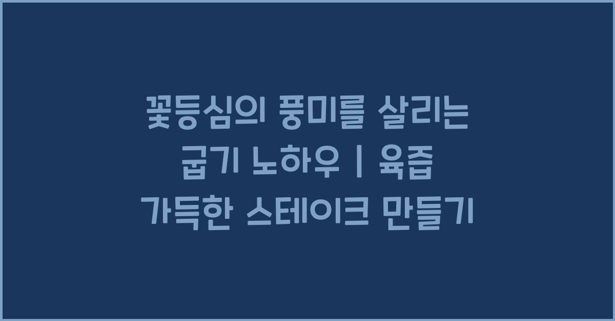 꽃등심의 풍미를 살리는 굽기 노하우