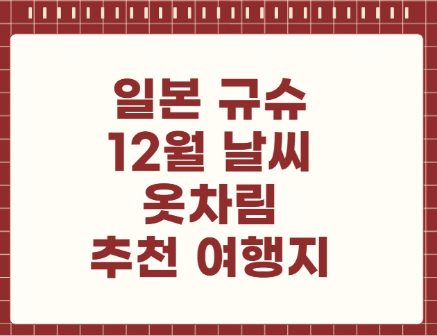 일본 규슈 12월 날씨 옷차림 추천 여행지