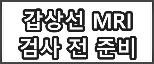 갑상선 mri 검사 전 준비