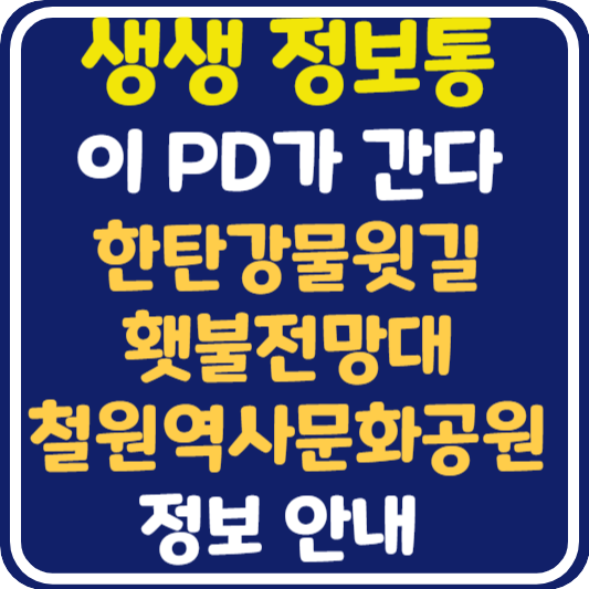 생생 정보통 철원 한탄강물윗길, 횃불전망대, 철원역사문화공원 정보 안내 : 이 PD가 간다
