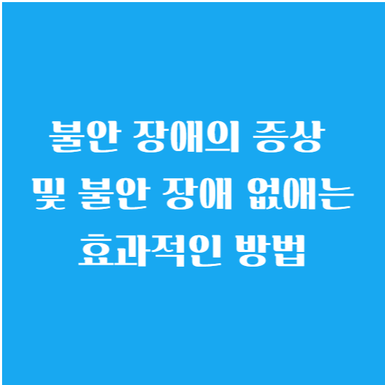 불안 장애의 증상 및 불안 장애 없애는 효과적인 방법
