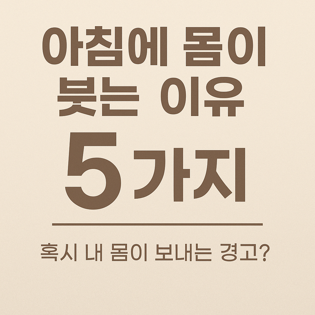 아침에 몸이 붓는 이유 5가지, 단순 피로가 아닐 수도 있습니다!