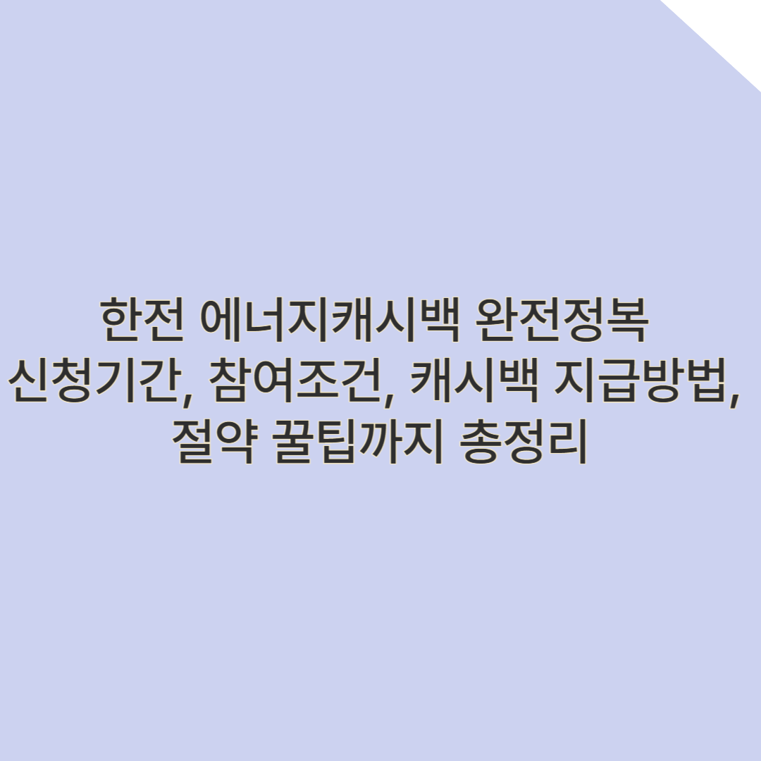 한전 에너지캐시백 완전정복 – 신청기간, 조건, 캐시백 지급방법, 절약 꿀팁까지 총정리