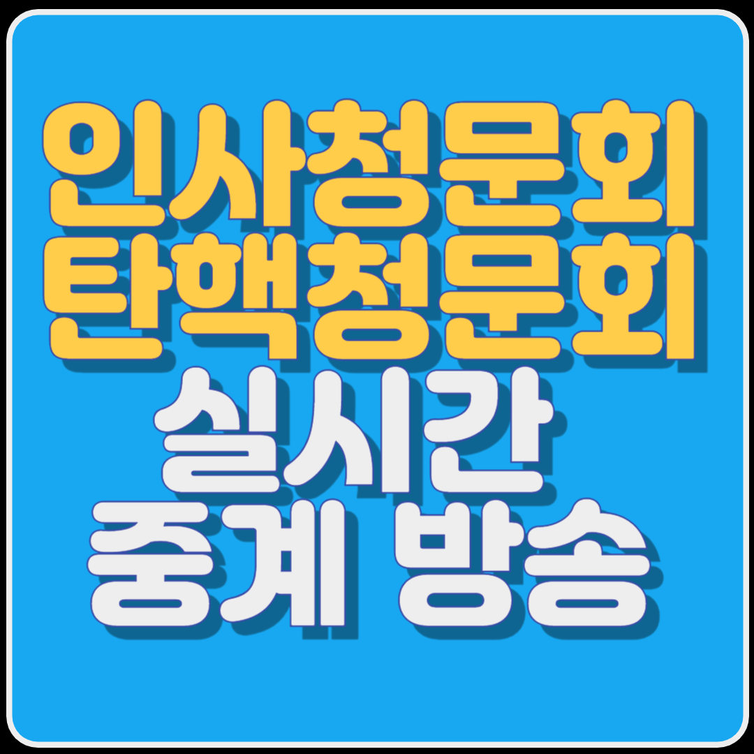 인사청문회 탄핵청문회 실시간 중계 방송 및 다시보기