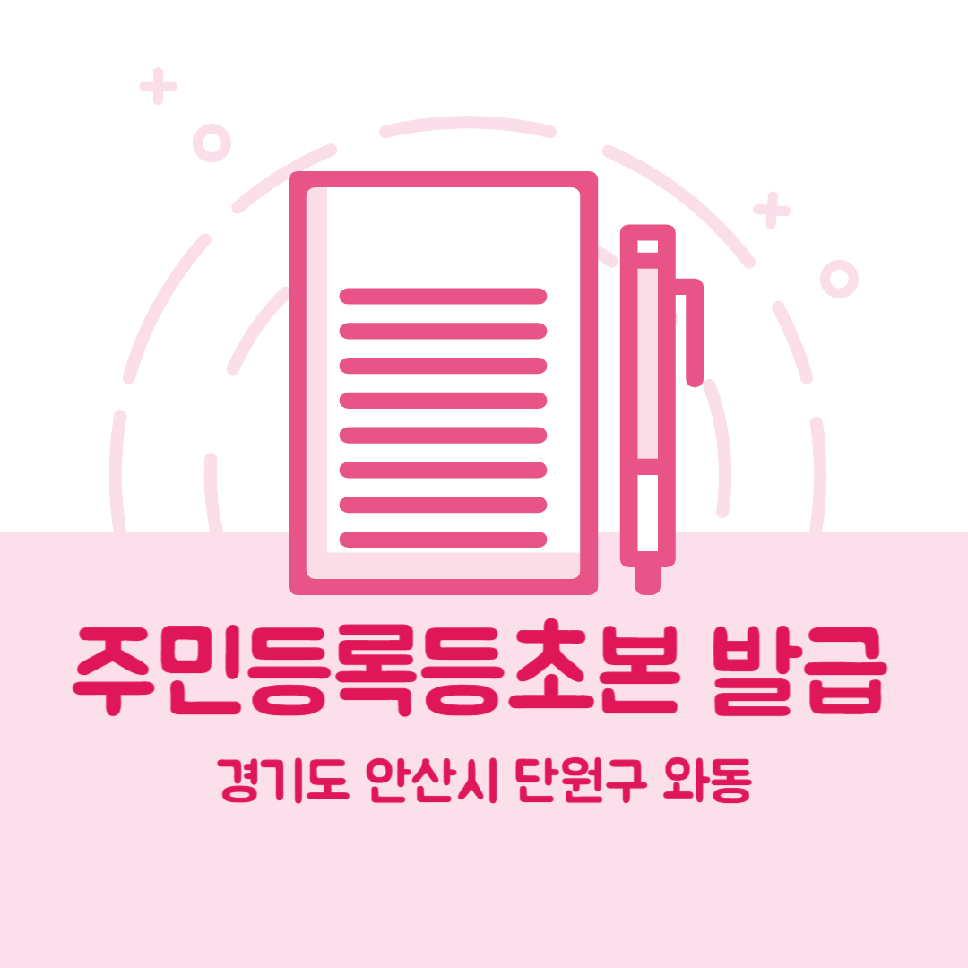경기도 안산시 단원구 와동 주민등록등본초본 발급 장소,무인민원발급기 위치, 준비물 비용 가격, 온라인 발급