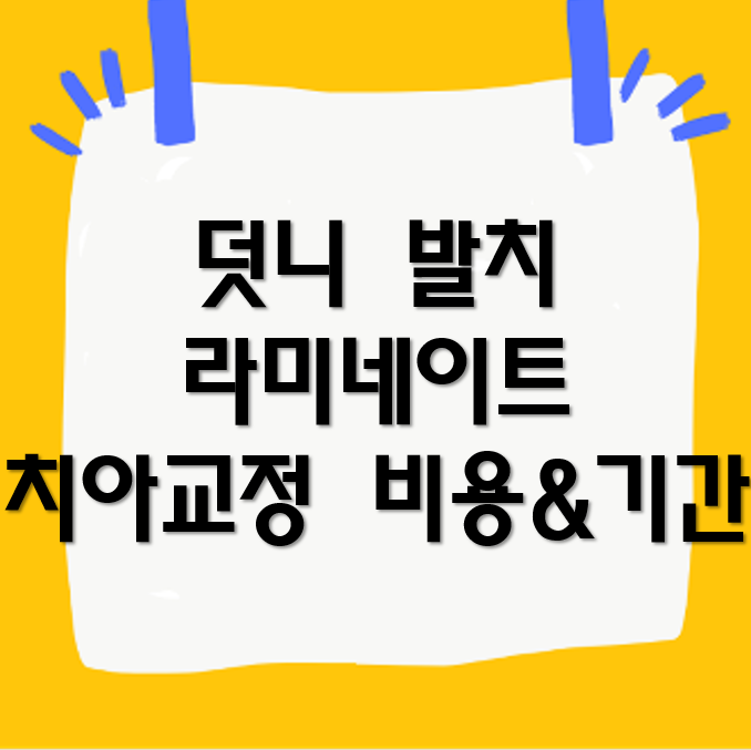 덧니 발치와 라미네이트, 치아 교정 비용과 기간