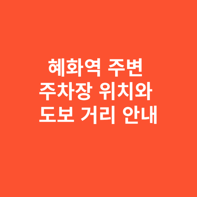 혜화역 주변 주차장 위치와 도보 거리 안내