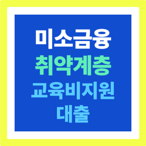 미소금융 취약계층 교육비지원 대출: 자녀 학비, 걱정 마세요!