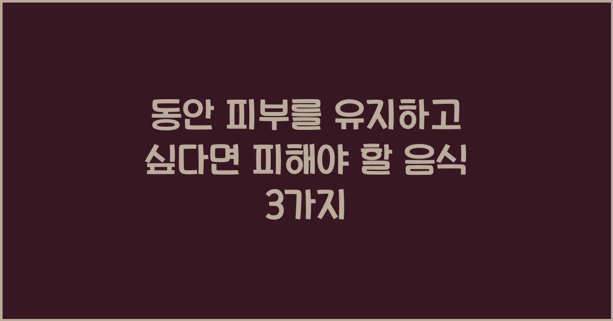 동안 피부를 유지하고 싶다면 피해야 할 음식 3