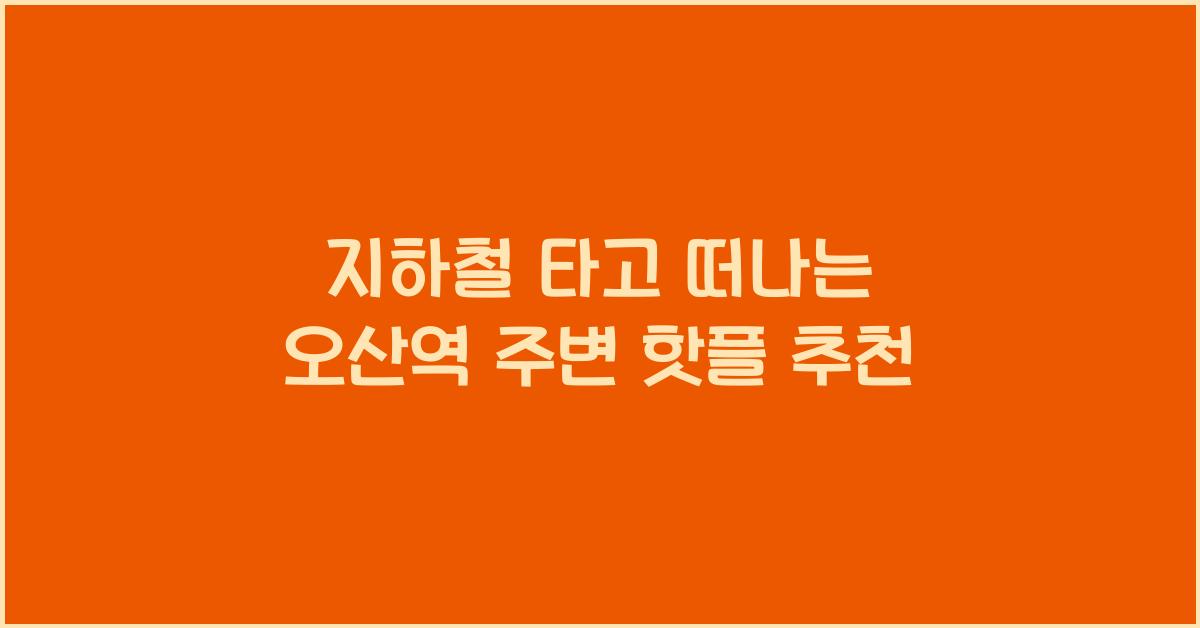 지하철 타고 떠나는 오산역 주변 가볼만한 곳